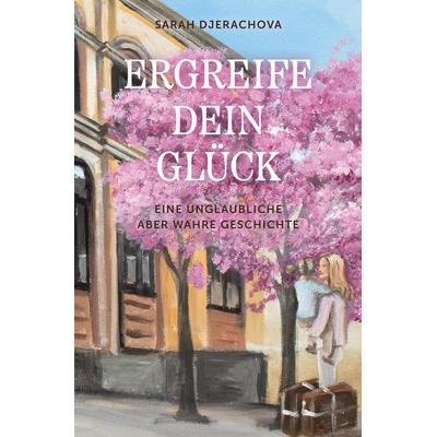 Ergreife dein Glück, Gebundene Ausgabe von Sarah Djerachova, Tredition, 978-3-347-46163-5