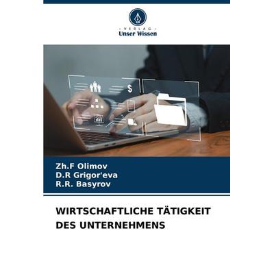 Wirtschaftliche Tätigkeit des Unternehmens, Taschenbuch von Zh. F. Olimov,D. R. Grigor'eva;R. R. Basyrov, Verlag Unser Wissen, 978-620-7-36938-6