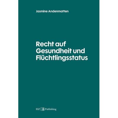 Recht auf Gesundheit und Flüchtlingsstatus, Taschenbuch von Jasmine Andenmatten, EIZ Publishing, 978-3-03994-065-3