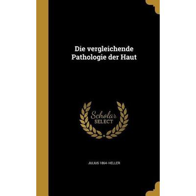 Die vergleichende Pathologie der Haut, Gebundene Ausgabe von Julius Heller, Creative Media Partners, LLC, 978-1-361-87788-3