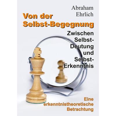 Von der Selbst-Begegnung, Taschenbuch von Abraham Ehrlich, Tredition, 978-3-347-93217-3