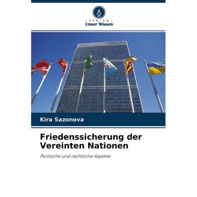 Friedenssicherung der Vereinten Nationen, Taschenbuch von Kira Sazonova, Verlag Unser Wissen, 978-620-3-08516-7