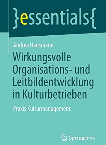 Andrea Hausmann - Wirkungsvolle Organisations- und Leitbildentwicklung in Kulturbetrieben: Praxis Kulturmanagement (essentials) - Preis vom 02.10.2026 23:42:20 h