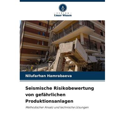 Seismische Risikobewertung von gefährlichen Produktionsanlagen, Taschenbuch von Nilufarhan Hamrabaeva, Verlag Unser Wissen, 978-620-5-64256-6