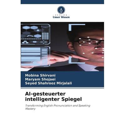 AI-gesteuerter intelligenter Spiegel, Taschenbuch von Mobina Shirvani,Maryam Shojaei,Seyed Shahrooz Mirjalali, Verlag Unser Wissen, 978-620-9-62071-3