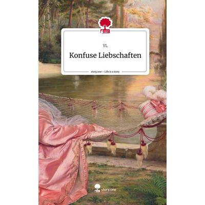 Konfuse Liebschaften. Life is a Story - story.one, Gebundene Ausgabe von YL, Story.one publishing, 978-3-7115-0057-1