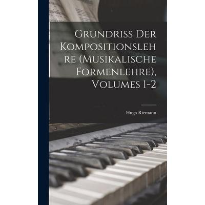 Grundriss Der Kompositionslehre (Musikalische Formenlehre), Volumes 1-2 -