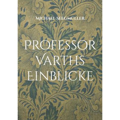 Professor Varths Einblicke, Taschenbuch von Michael Seegmüller, BoD – Books on Demand, 978-3-8192-0956-7