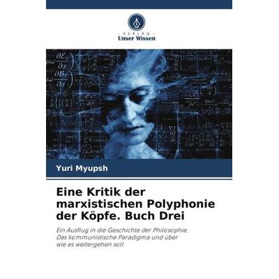 Eine Kritik der marxistischen Polyphonie der Köpfe. Buch Drei, Taschenbuch von Yurii Mupsh, Verlag Unser Wissen, 978-620-5-55857-7