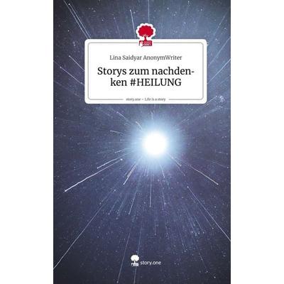 Storys zum nachdenken & HEILUNG. Life is a Story - story.one, Gebundene Ausgabe von Lina Saidyar AnonymWriter, Storylution, 978-3-7118-0567-6