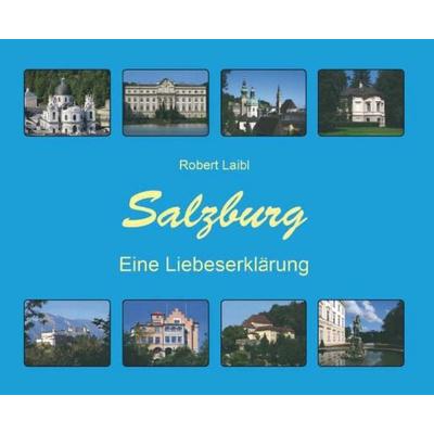 Salzburg - Eine Liebeserklärung, Gebundene Ausgabe von Robert Laibl, Buchschmiede, 978-3-99181-595-2