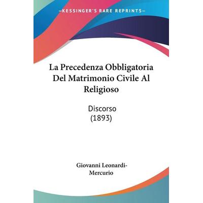 La Precedenza Obbligatoria Del Matrimonio Civile Al Religioso, Taschenbuch von Giovanni Leonardi-Mercurio, Kessinger Publishing, LLC,