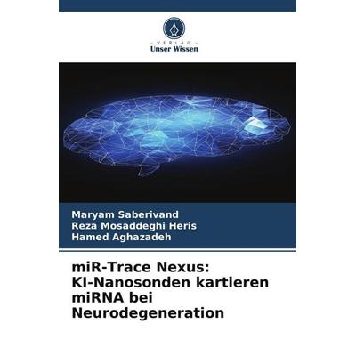 MiR-Trace Nexus: KI-Nanosonden kartieren miRNA bei Neurodegeneration, Taschenbuch von Maryam Saberivand,Reza Mosaddeghi Heris,Hamed Aghazadeh, Verlag