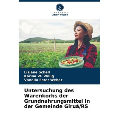 Untersuchung des Warenkorbs der Grundnahrungsmittel in der Gemeinde Giruá/RS, Taschenbuch von Lisiane Schell,Karina W. Willig,Vaneila Ester Weber,