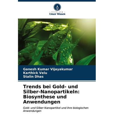 Trends bei Gold- und Silber-Nanopartikeln: Biosynthese und Anwendungen, Taschenbuch von Ganesh Kumar Vijayakumar,Karthick Velu,Stalin Dhas, Verlag