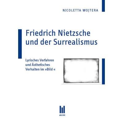 Friedrich Nietzsche und der Surrealismus, Taschenbuch von Nicoletta Wojtera, Akademische Verlagsgemeinschaft München, 978-3-86924-837-0