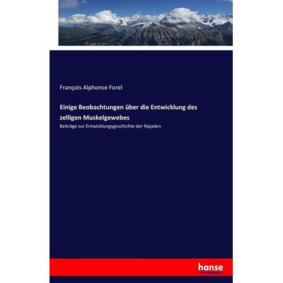 Einige Beobachtungen über die Entwicklung des zelligen Muskelgewebes, Taschenbuch von François Alphonse Forel, Hansebooks, 978-3-7436-8056-2