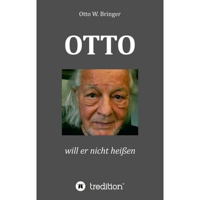 OTTO will er nicht heißen, Taschenbuch von Otto W. Bringer, Tredition, 978-3-347-13672-4