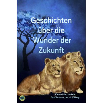 Geschichten über die Wunder der Zukunft, Taschenbuch von Karina Pfolz,HLW Haag SchülerInnen der, Feiyr, 978-3-9875606-0-6