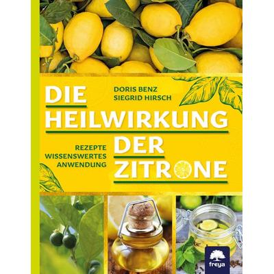 Die Heilwirkung der Zitrone, Taschenbuch von Siegrid Hirsch,Doris Benz, Freya, 978-3-99025-104-1