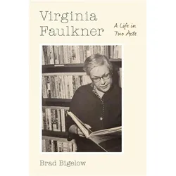 Virginia Faulkner  A Life in Two Acts, Belletristik von Brad Bigelow