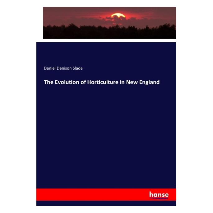 Hansebooks The Evolution of Horticulture in New England (Englisch, Softcover, Daniel Denison Slade) (55909132)