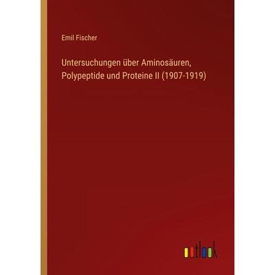 Untersuchungen über Aminosäuren, Polypeptide und Proteine II (1907-1919), Taschenbuch von Emil Fischer, Outlook, 978-3-368-26044-6