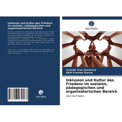 Inklusion und Kultur des Friedens im sozialen, pädagogischen und organisatorischen Bereich, Taschenbuch von Isnarda Cruz Casanova,Abril Fuertes