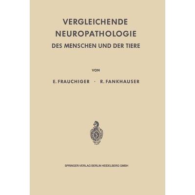 Vergleichende Neuropathologie des Menschen und der Tiere, Taschenbuch von Ernst Frauchiger,Rudolf Fankhauser, Springer Berlin, 978-3-642-49259-4