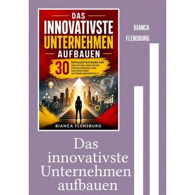 Das innovativste Unternehmen aufbauen, Taschenbuch von Bianca Flensburg, Epubli, 978-3-565-66162-6