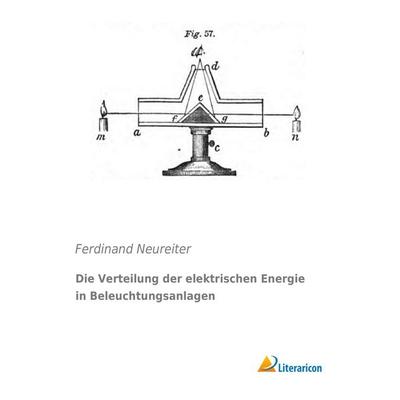 Die Verteilung der elektrischen Energie in Beleuchtungsanlagen, Taschenbuch von Ferdinand Neureiter, Literaricon, 978-3-95697-634-6