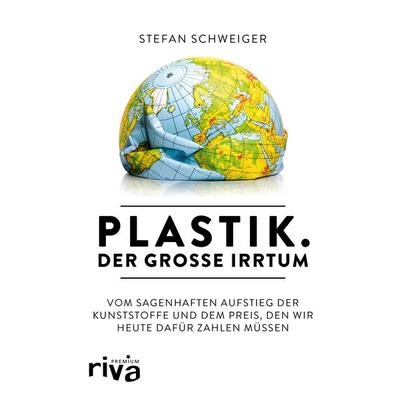 Plastik. Der große Irrtum, Gebundene Ausgabe von Stefan Schweiger, Riva