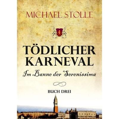 Tödlicher Karneval – Im Banne der Serenissima, Taschenbuch von Michael Stolle, Tredition, 978-3-347-41360-3