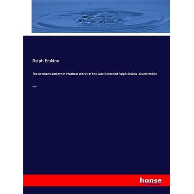The Sermons and other Practical Works of the Late Reverend Ralph Erskine, Dunfermline, Taschenbuch von Ralph Erskine, Hansebooks, 978-3-337-75782-3