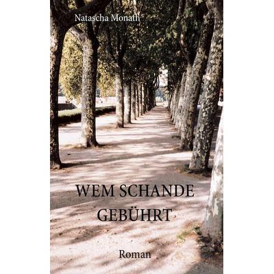 Wem Schande gebührt, Taschenbuch von Natascha Monath, BoD – Books on Demand, 978-3-8334-7723-2