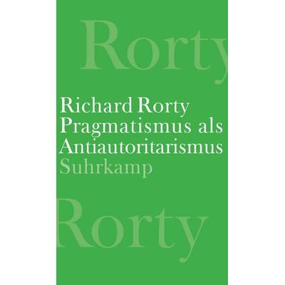 Pragmatismus als Antiautoritarismus, Gebundene Ausgabe von Richard Rorty, Suhrkamp, 978-3-518-58794-2