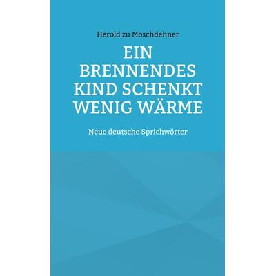 Ein brennendes Kind schenkt wenig Wärme, Taschenbuch von Herold zu Moschdehner, BoD – Books on Demand, 978-3-7494-2195-4