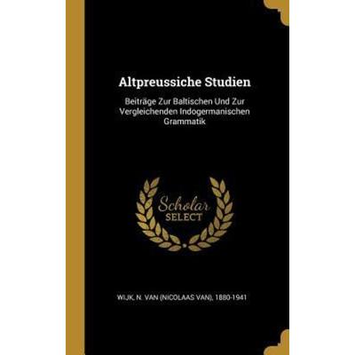 Altpreussiche Studien: Beiträge Zur Baltischen Und Zur Vergleichenden Indogermanischen Grammatik, Gebundene Ausgabe von , Creative Media Partners,