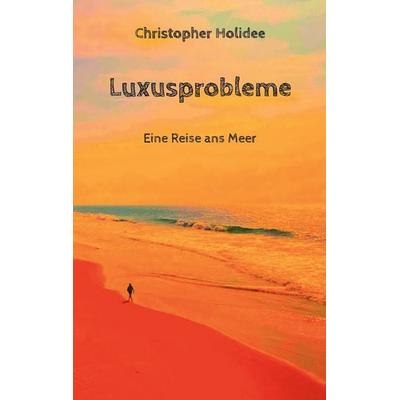 Luxusprobleme, Taschenbuch von Christopher Holidee, BoD – Books on Demand, 978-3-695-71292-2