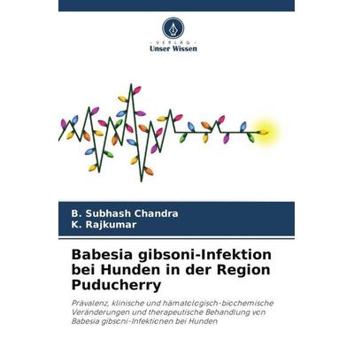 Babesia gibsoni-Infektion bei Hunden in der Region Puducherry, Taschenbuch von B. Subhash Chandra,K. Rajkumar, Verlag Unser Wissen, 978-620-5-33456-0