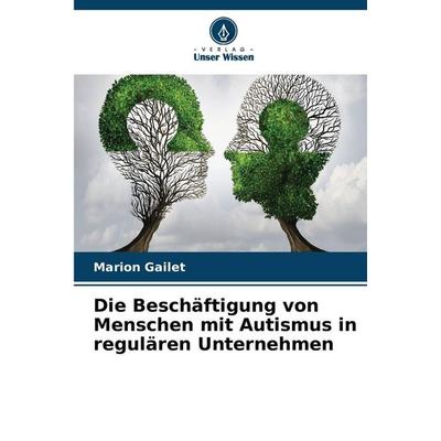 Die Beschäftigung von Menschen mit Autismus in regulären Unternehmen, Taschenbuch von Marion Gailet, Verlag Unser Wissen