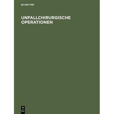 Unfallchirurgische Operationen, Gebundene Ausgabe von , De Gruyter, 978-3-11-000812-8
