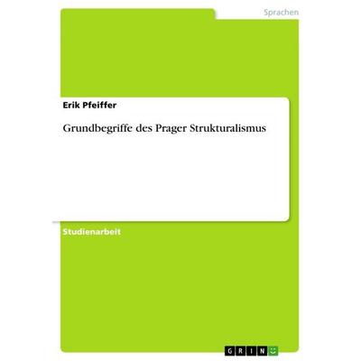 Grundbegriffe des Prager Strukturalismus, Taschenbuch von Erik Pfeiffer, GRIN, 978-3-656-99108-3