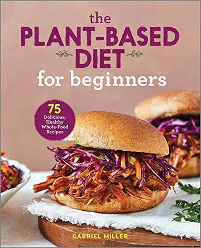 Gabriel Miller - Miller, G: Plant Based Diet for Beginners: 75 Delicious, Healthy Whole Food Recipes - Preis vom 30.09.2026 09:01:18 h
