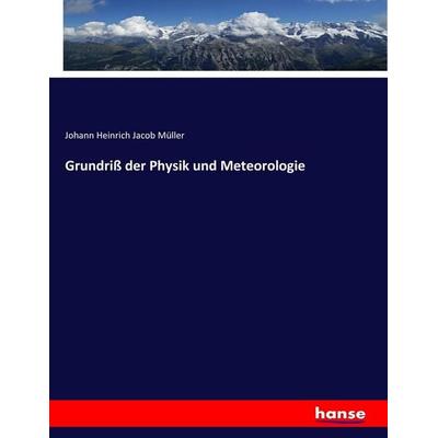 Grundriß der Physik und Meteorologie, Taschenbuch von Johann Heinrich Jacob Müller, Hansebooks, 978-3-7436-3811-2
