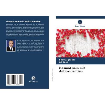 Gesund sein mit Antioxidantien, Taschenbuch von Saad Al-Jasabi,Ali Saad, Verlag Unser Wissen, 978-620-7-67311-7