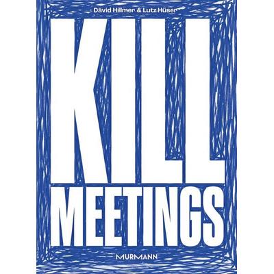 Kill Meetings, Gebundene Ausgabe von David Hillmer,Lutz Hüser, Murmann Publishers, 978-3-86774-894-0