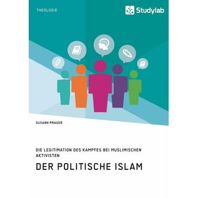 Der politische Islam. Die Legitimation des Kampfes bei muslimischen Aktivisten, Taschenbuch von Susann Prager, Studylab, 978-3-96095-297-8