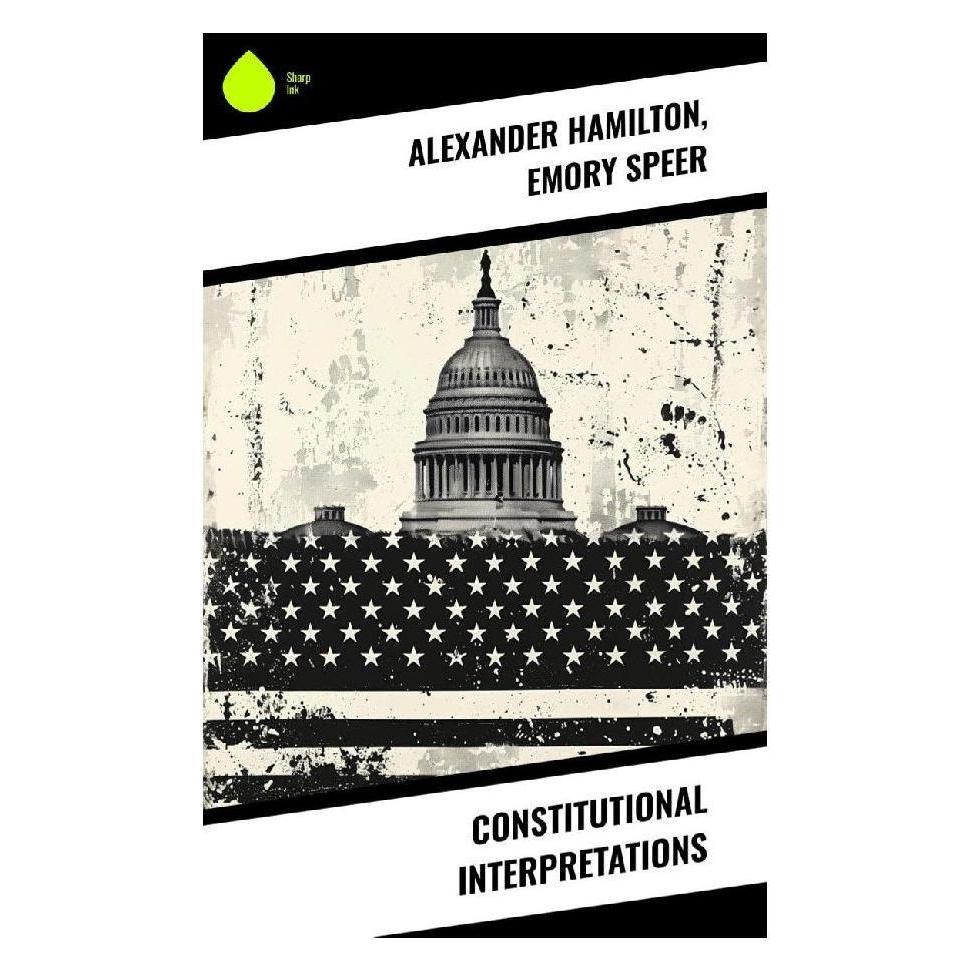 Sharp Ink Constitutional Interpretations (Softcover, Alexander Hamilton, Emory Speer) (57054593)