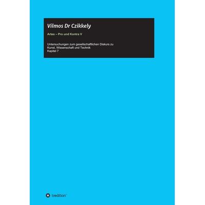 Artes - Pro und Kontra V, Taschenbuch von Vilmos Czikkely, Tredition, 978-3-7323-2019-6